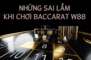 những sai lầm khi chơi baccarat w88