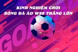 kinh nghiệm chơi bóng đá ảo w88