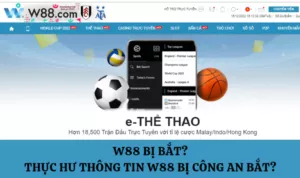 w88 bị bắt. thực hư thông tin w88 bị công an bắt