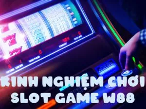 kinh nghiệm chơi slot game w88